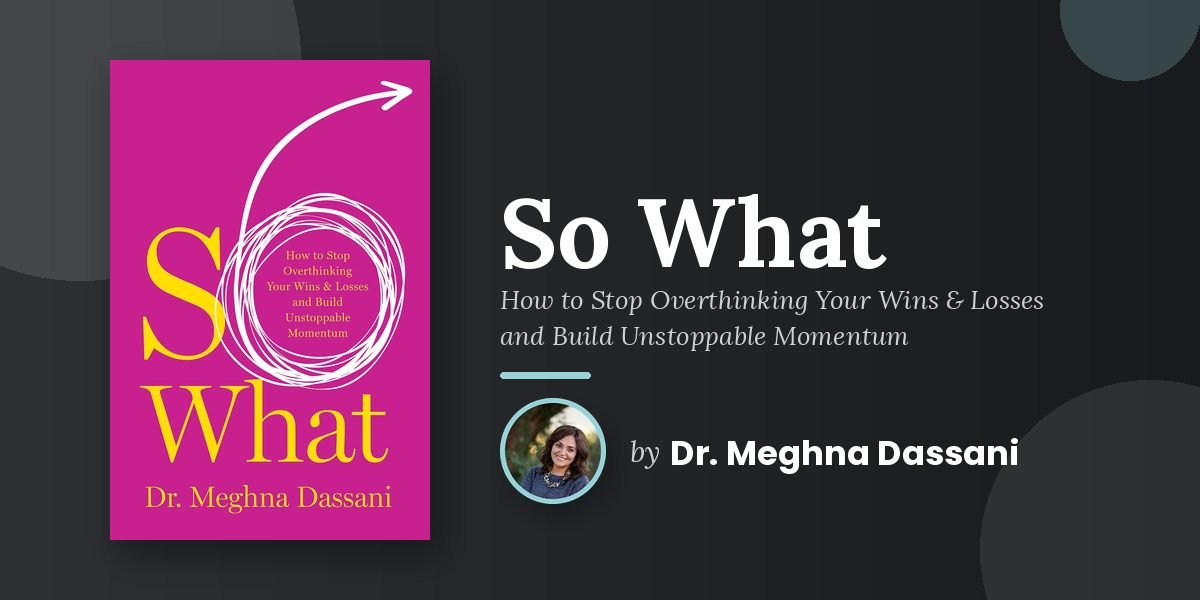 Dr. Meghna Dassani Explores the Three-Step So What Sequence and the Experiences Behind Her Book